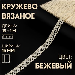 Кружево вязаное, 15 мм × 15 ± 1 м, цвет бежевый